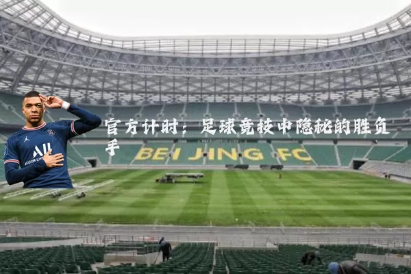 官方计时：足球竞技中隐秘的胜负手