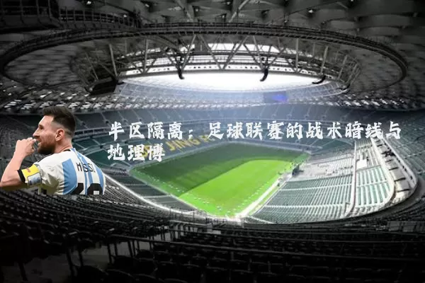 半区隔离：足球联赛的战术暗线与地理博弈