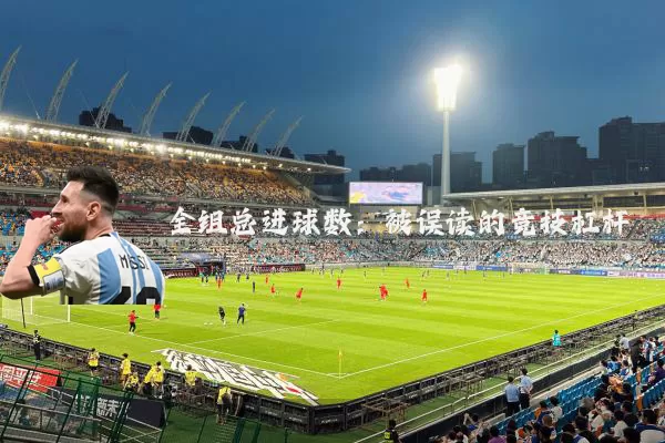 全组总进球数:被误读的竞技杠杆