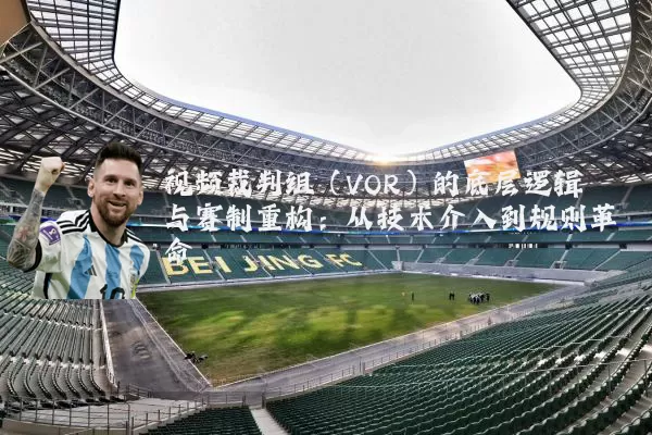 视频裁判组(VOR)的底层逻辑与赛制重构:从技术介入到规则革命