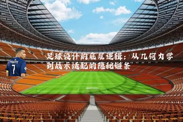 足球设计的底层逻辑：从几何力学到战术适配的隐秘链条