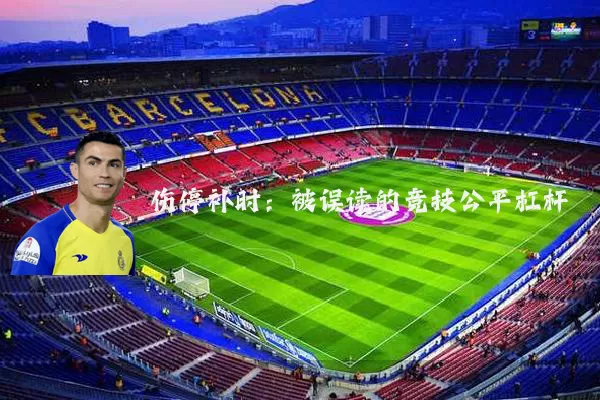 伤停补时：被误读的竞技公平杠杆