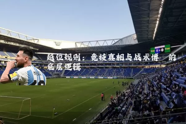 越位规则:竞技真相与战术博弈的底层逻辑